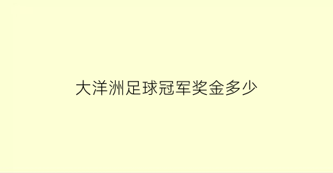 大洋洲足球冠军奖金多少(大洋洲足球冠军奖金多少)