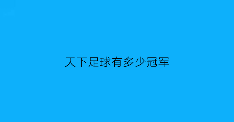 天下足球有多少冠军(天下足球有多少冠军球队)