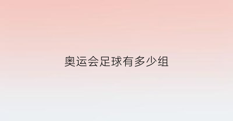 奥运会足球有多少组