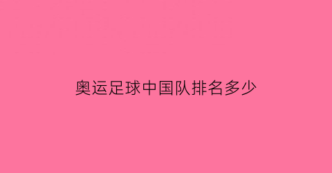 奥运足球中国队排名多少(奥运会中国队最新排名)