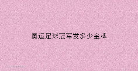 奥运足球冠军发多少金牌(足球奥运冠军发几块金牌)