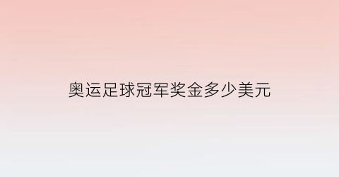 奥运足球冠军奖金多少美元(奥运足球冠军奖金多少美元一个)