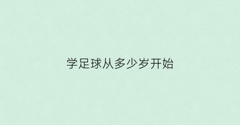 学足球从多少岁开始(学足球几岁开始比较好)