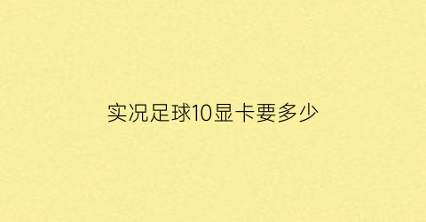 实况足球10显卡要多少