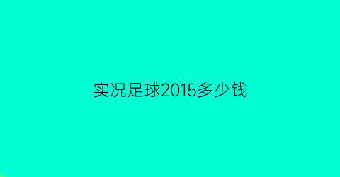 实况足球2015多少钱(实况足球2015怎么样)