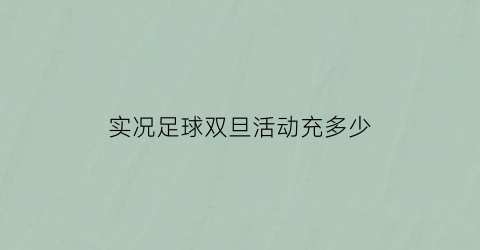 实况足球双旦活动充多少(实况足球活动折扣)