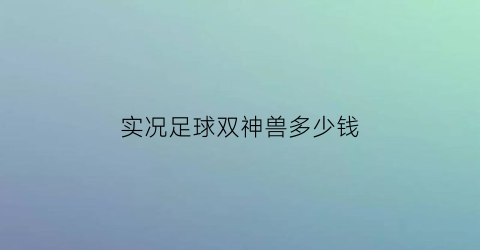 实况足球双神兽多少钱