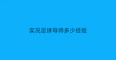 实况足球导师多少经验(实况足球导师经验值多少)