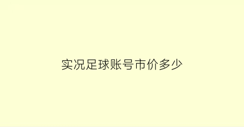 实况足球账号市价多少(实况足球游戏号出售)