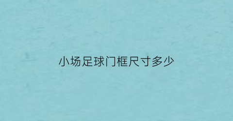 小场足球门框尺寸多少(小足球场球门尺寸)