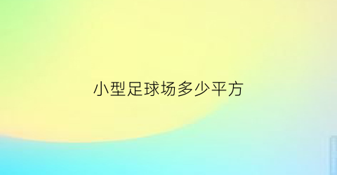 小型足球场多少平方(小型足球场多少平方)