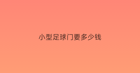 小型足球门要多少钱(小型足球场球门尺寸)