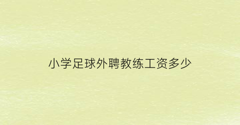 小学足球外聘教练工资多少(小学足球外聘教练工资多少钱)