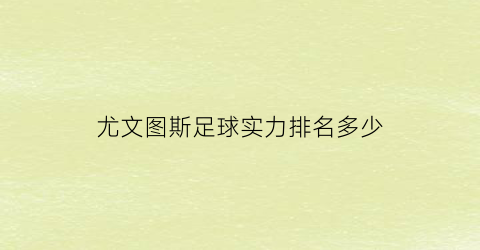 尤文图斯足球实力排名多少(尤文图斯足球实力排名多少)