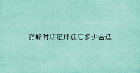 巅峰时期足球速度多少合适