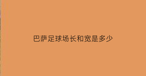 巴萨足球场长和宽是多少(巴萨足球场长和宽是多少啊)