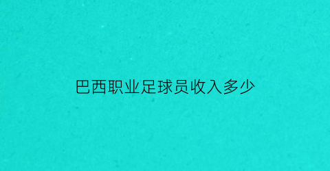 巴西职业足球员收入多少