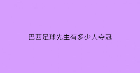 巴西足球先生有多少人夺冠(巴西足球巨星现在)