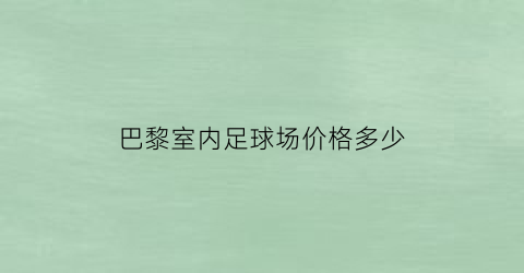 巴黎室内足球场价格多少(巴黎球场能容纳多少人)