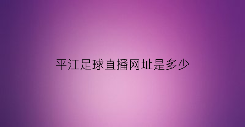 平江足球直播网址是多少