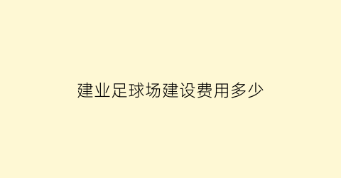 建业足球场建设费用多少(建业4万人专业足球场)