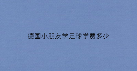 德国小朋友学足球学费多少