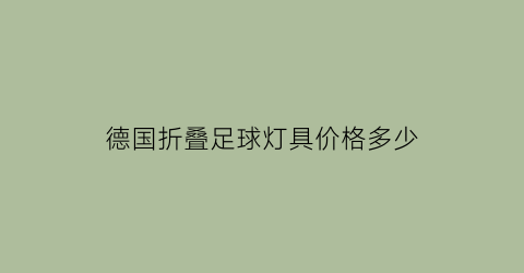 德国折叠足球灯具价格多少