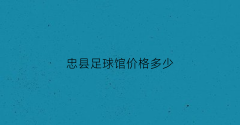 忠县足球馆价格多少