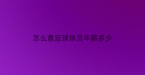 怎么查足球球员年薪多少