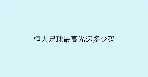 恒大足球最高光速多少码(恒大足球世界最高排名)