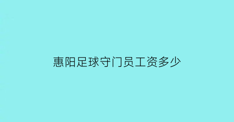 惠阳足球守门员工资多少(足球守门员工资怎么样)