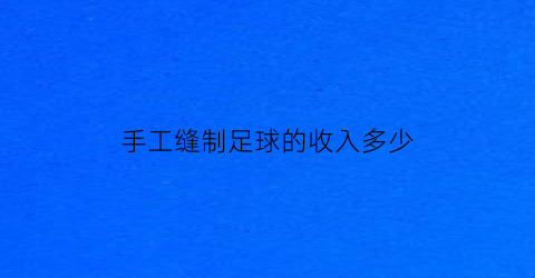 手工缝制足球的收入多少(手工缝制足球的收入多少钱)