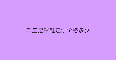 手工足球鞋定制价格多少