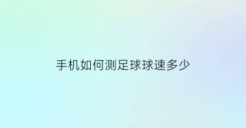 手机如何测足球球速多少(测足球球速软件ios)