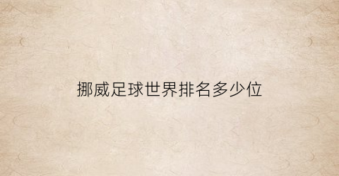 挪威足球世界排名多少位(挪威足球队世界排名多少)