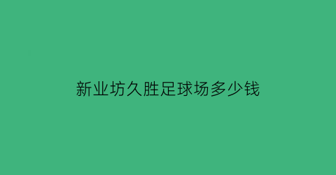 新业坊久胜足球场多少钱