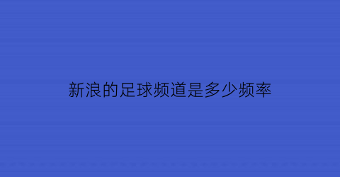 新浪的足球频道是多少频率