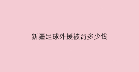 新疆足球外援被罚多少钱(新疆队足球)