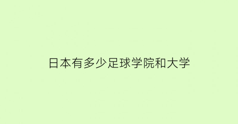 日本有多少足球学院和大学(日本足球学校多少所)