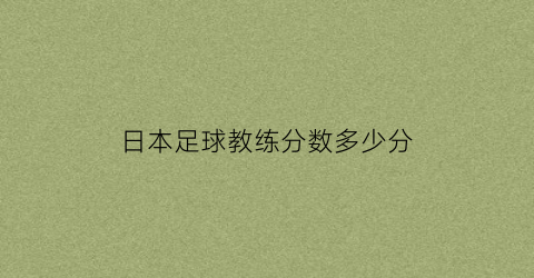 日本足球教练分数多少分