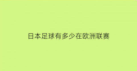 日本足球有多少在欧洲联赛(日本足球在欧洲联赛的球员)