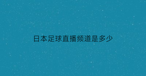 日本足球直播频道是多少