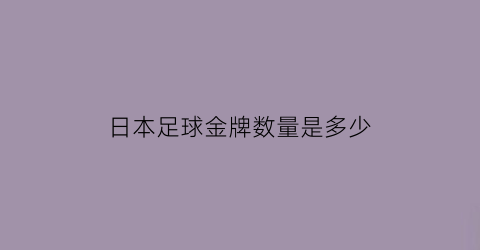 日本足球金牌数量是多少