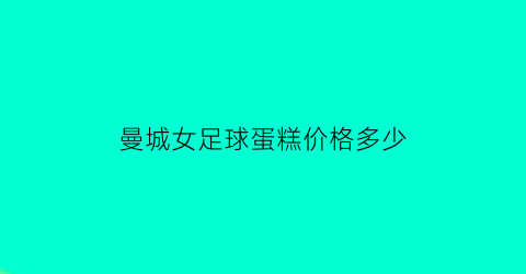 曼城女足球蛋糕价格多少