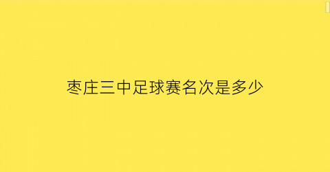 枣庄三中足球赛名次是多少(枣庄三中喜报)