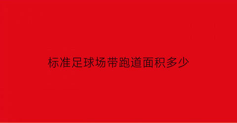 标准足球场带跑道面积多少(足球场带跑道尺寸)