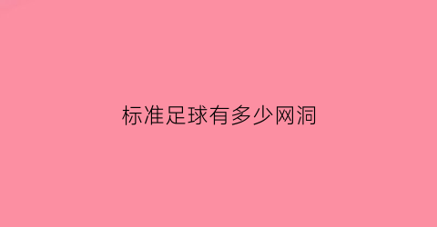 标准足球有多少网洞(足球网多少个网眼)