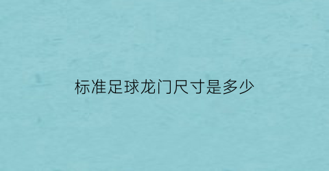 标准足球龙门尺寸是多少(国际足球龙门尺寸)