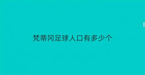 梵蒂冈足球人口有多少个(梵蒂冈人数)