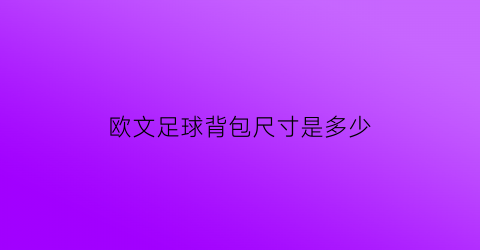 欧文足球背包尺寸是多少(欧文足球背包尺寸是多少寸)